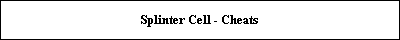 Splinter Cell - Cheats